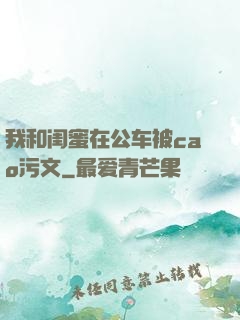 我和闺蜜在公车被cao污文