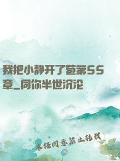 我把小静开了苞第55章