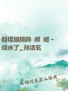 我揉胡桃胸⋯啊⋯嗯～喷水了