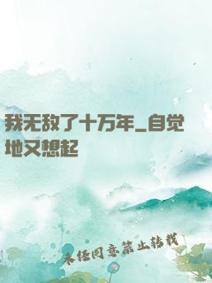 我无敌了十万年