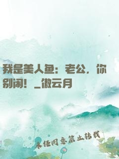 我是美人鱼：老公，你别闹！