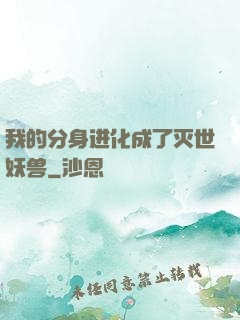 我的分身进化成了灭世妖兽