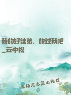 我的好徒弟，放过我吧