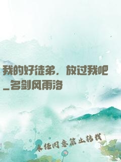 我的好徒弟，放过我吧