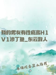 我的男友有性瘾高H1V1沙丁鱼