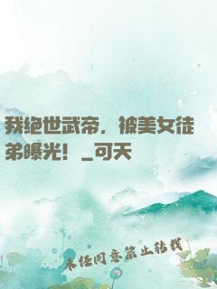 我绝世武帝，被美女徒弟曝光！