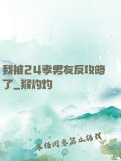 我被24孝男友反攻略了