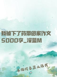 我被下了药带回家作文5000字