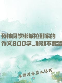 我被同学绑架拉到家的作文800字