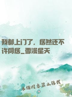 我都上门了，居然还不许同居