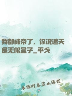 我都成帝了，你说遮天是无限盒子