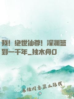 我！绝世仙尊！深渊签到一千年