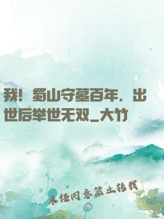 我！蜀山守墓百年，出世后举世无双