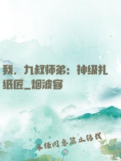 我，九叔师弟：神级扎纸匠