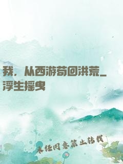 我，从西游苟回洪荒