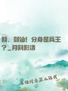 我，剑仙！分身是兵王？