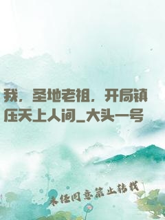 我，圣地老祖，开局镇压天上人间