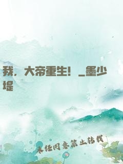 我，大帝重生！
