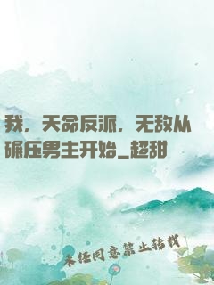 我，天命反派，无敌从碾压男主开始