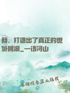 我，打造出了真正的世外桃源