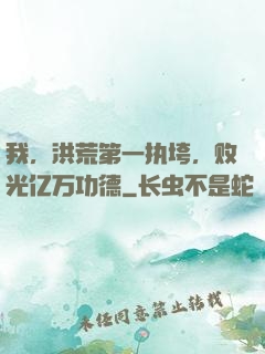 我，洪荒第一执垮，败光亿万功德