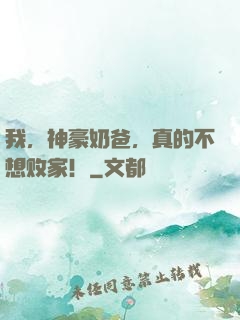 我，神豪奶爸，真的不想败家！