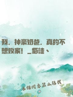 我，神豪奶爸，真的不想败家！