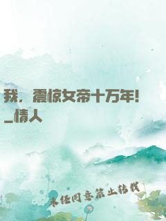 我，震惊女帝十万年！