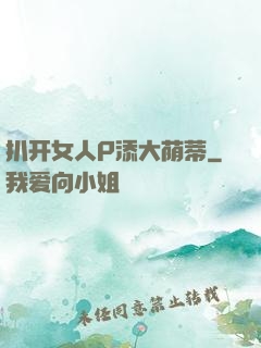 扒开女人P添大荫蒂