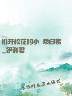 扒开校花的小泬喷白浆