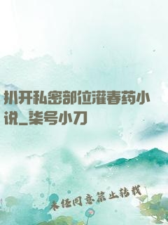 扒开私密部位灌春药小说