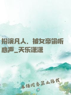 扮演凡人，被女帝偷听心声
