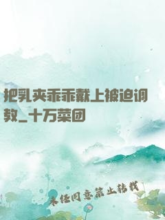 把乳夹乖乖戴上被迫调教