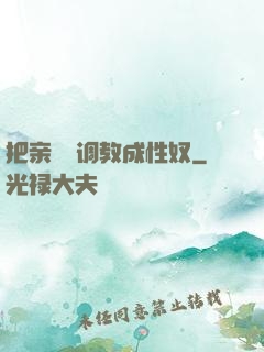 把亲妺妺调教成性奴