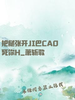 把腿张开JI巴CAO死你H