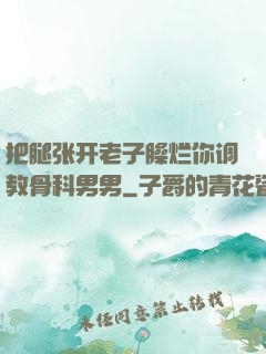 把腿张开老子臊烂你调教骨科男男