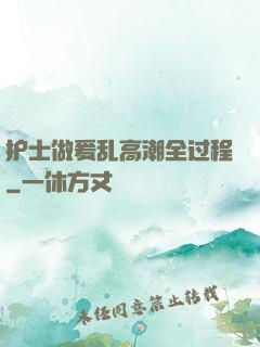护士做爰乱高潮全过程