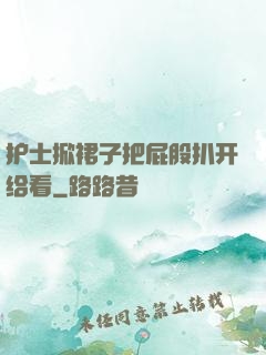 护士掀裙子把屁股扒开给看