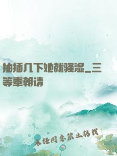 抽插几下她就骚湿