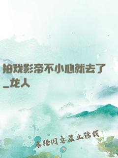 拍戏影帝不小心就去了