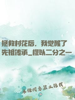 拯救村花后，我觉醒了先祖传承