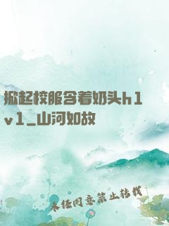 掀起校服含着奶头h1v1