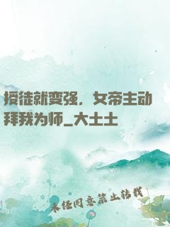 授徒就变强，女帝主动拜我为师