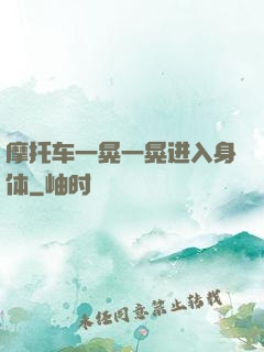 摩托车一晃一晃进入身体