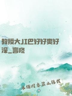 教授大JI巴好好爽好深