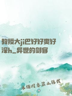 教授大ji巴好好爽好深h
