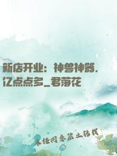 新店开业：神兽神器，亿点点多