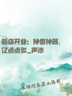 新店开业：神兽神器，亿点点多