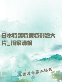 日本特爽特黄特刺激大片
