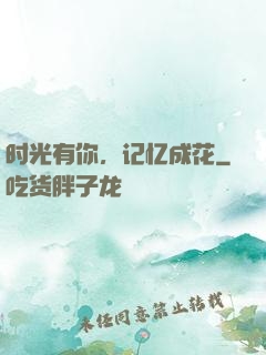 时光有你，记忆成花